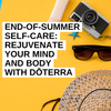 End-of-Summer Self-Care: Rejuvenate Your Mind and Body with dōTERRA